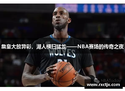 詹皇大放异彩，湖人横扫猛龙——NBA赛场的传奇之夜